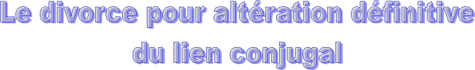 Le divorce pour altration dfinitive
du lien conjugal