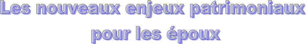 Les nouveaux enjeux patrimoniaux
 pour les poux